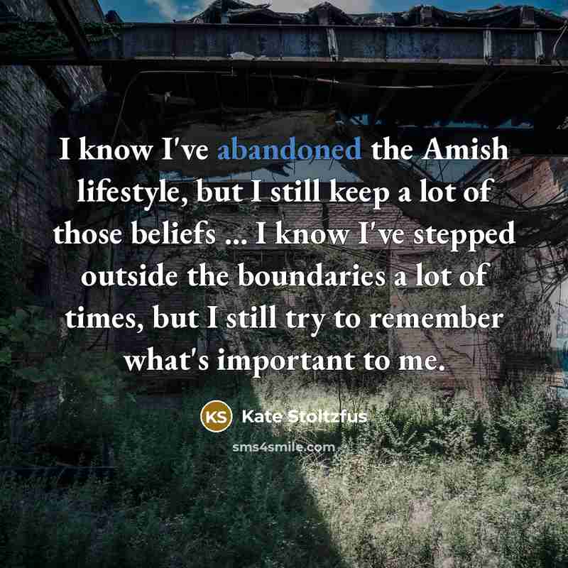 “I know I've abandoned the Amish lifestyle, but I still…” quote by Kate Stoltzfus