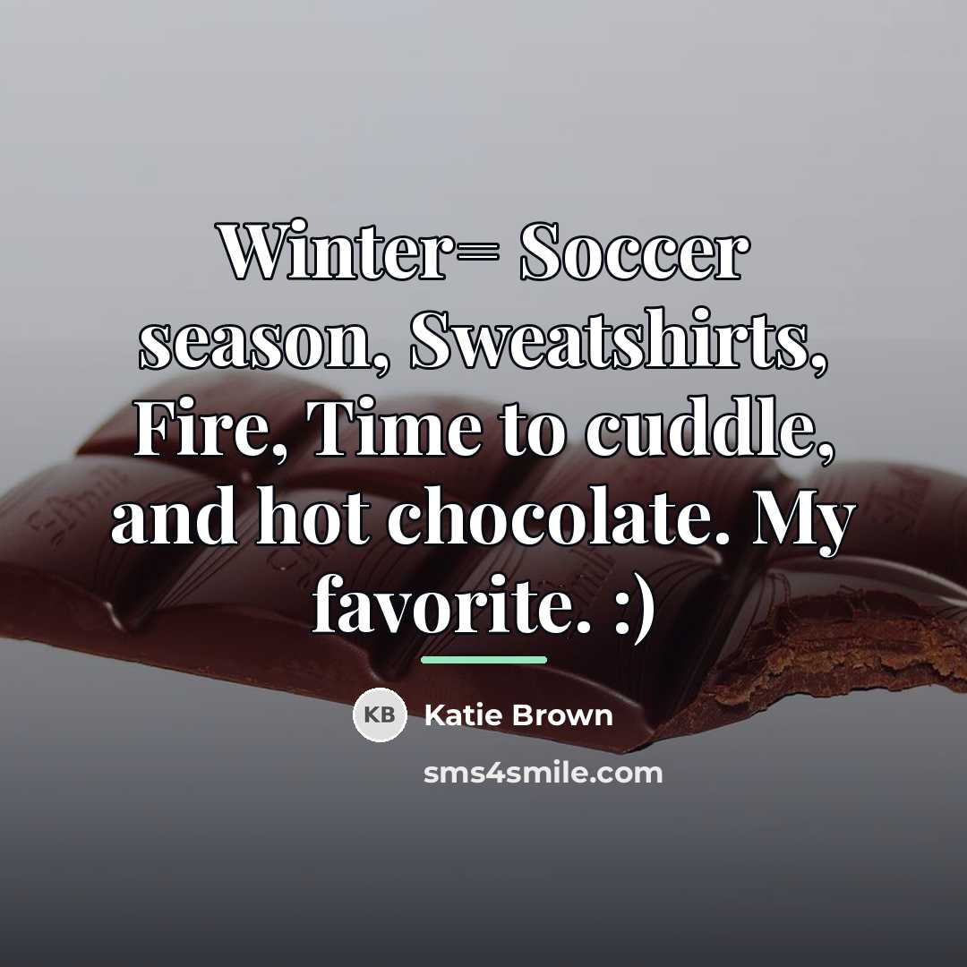 “Winter= Soccer season, Sweatshirts, Fire, Time to cuddle, and hot…” quote by Katie Brown