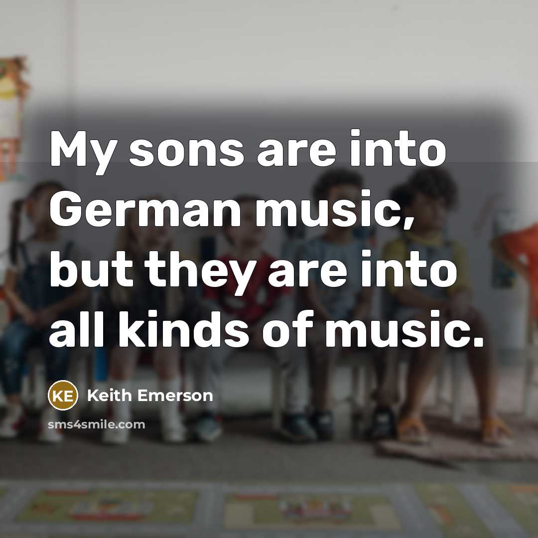 “My sons are into German music, but they are into…” quote by Keith Emerson
