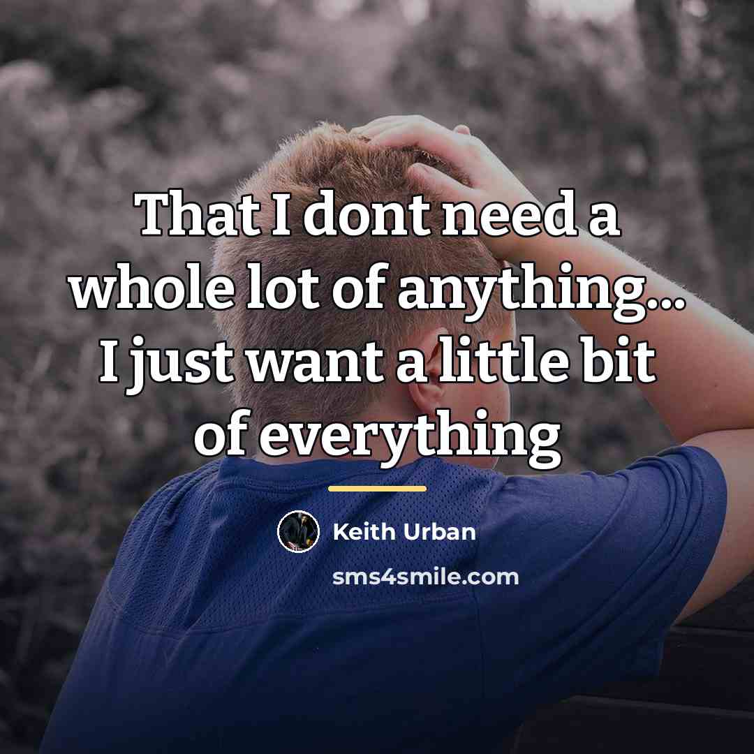 “That I dont need a whole lot of anything... I…” quote by Keith Urban