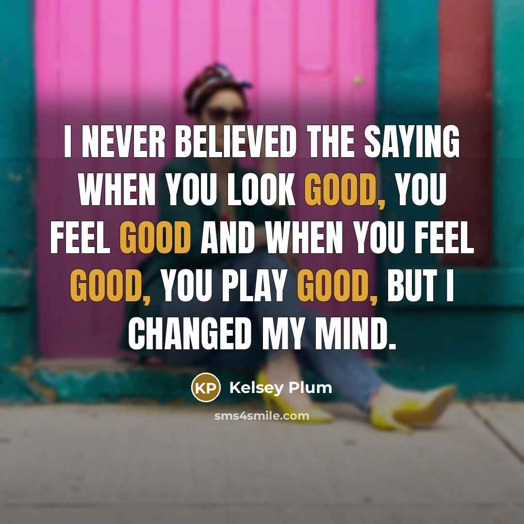 “I never believed the saying when you look good, you…” quote by Kelsey Plum