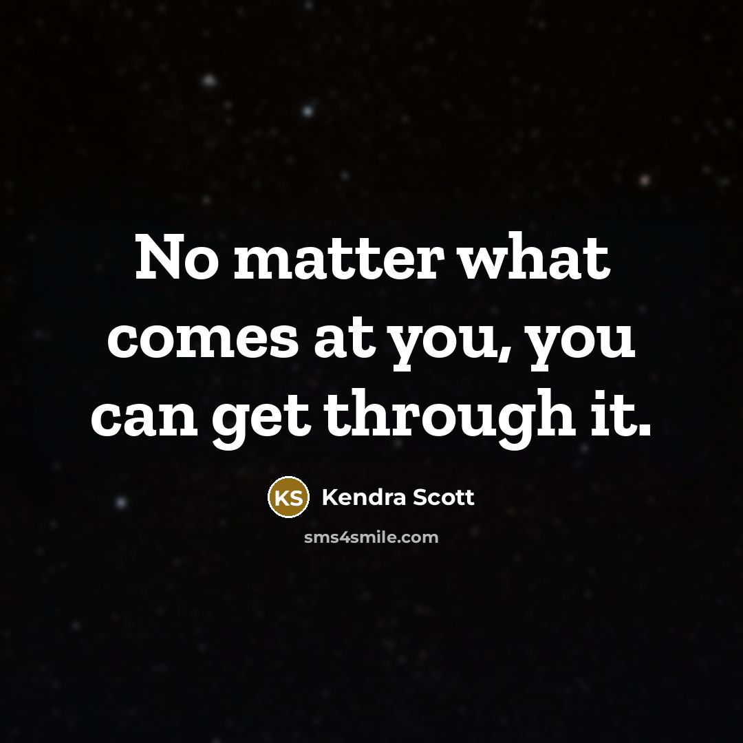 “No matter what comes at you, you can get through…” quote by Kendra Scott