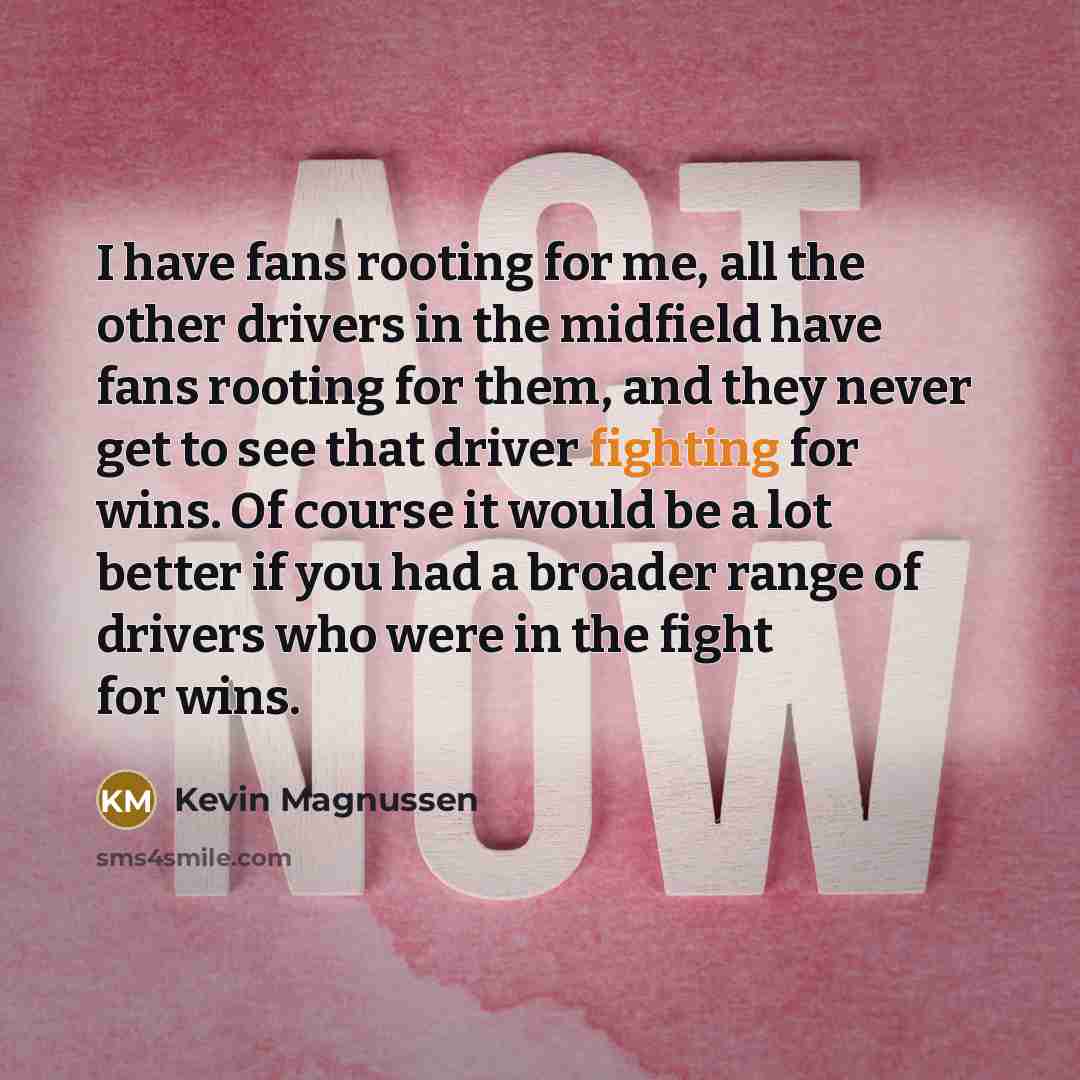 “I have fans rooting for me, all the other drivers…” quote by Kevin Magnussen