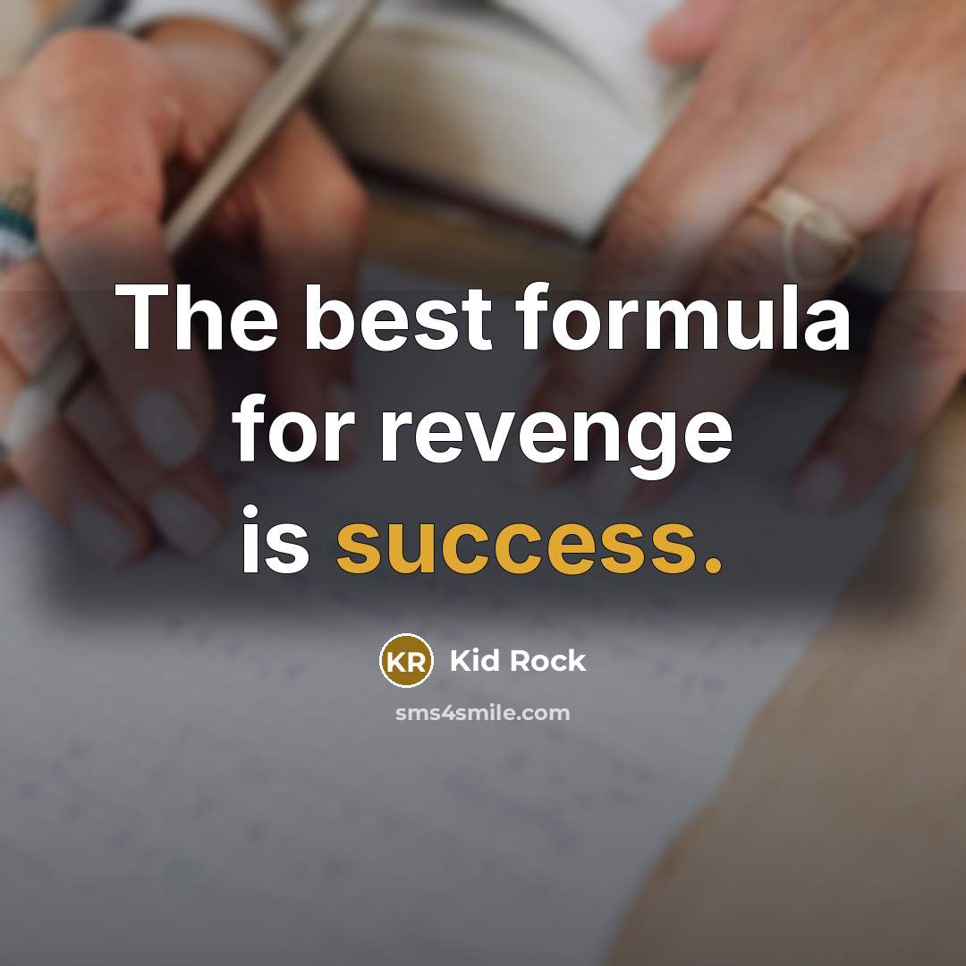 “The best formula for revenge is success.…” quote by Kid Rock