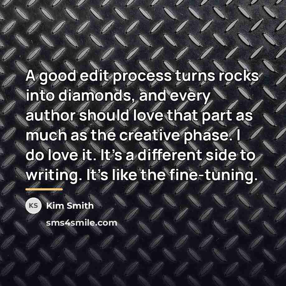 “A good edit process turns rocks into diamonds, and every…” quote by Kim Smith
