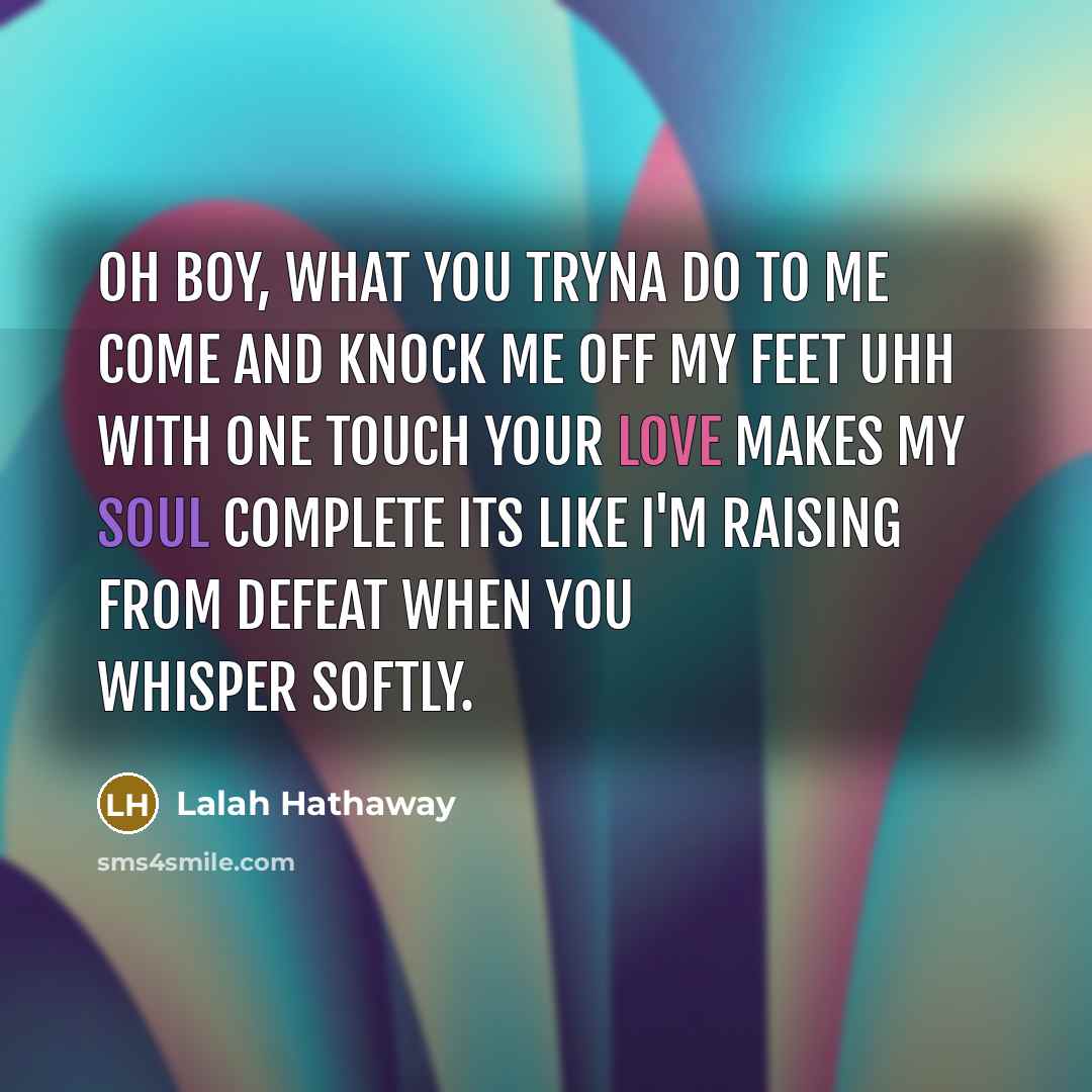 “Oh boy, what you tryna do to me Come and…” quote by Lalah Hathaway
