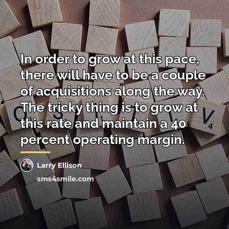 “In order to grow at this pace, there will have…” quote by Larry Ellison