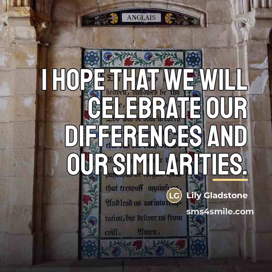 “I hope that we will celebrate our differences and our…” quote by Lily Gladstone