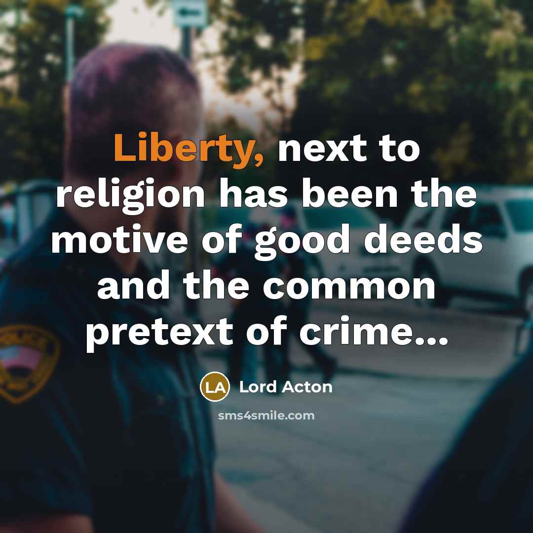 “Liberty, next to religion has been the motive of good…” quote by Lord Acton