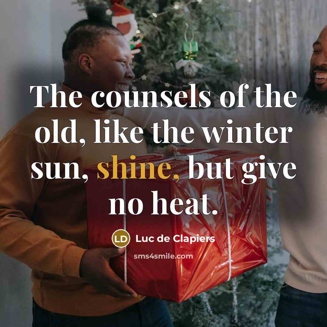 “The counsels of the old, like the winter sun, shine,…” quote by Luc de Clapiers