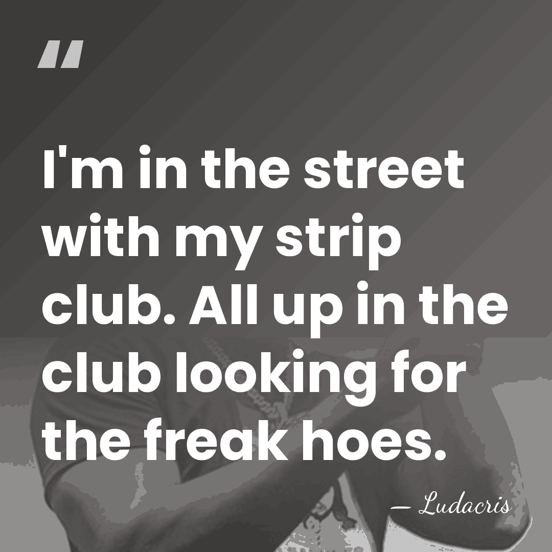 I'm in the street with my strip club. All up in the&hellip; - Ludacris