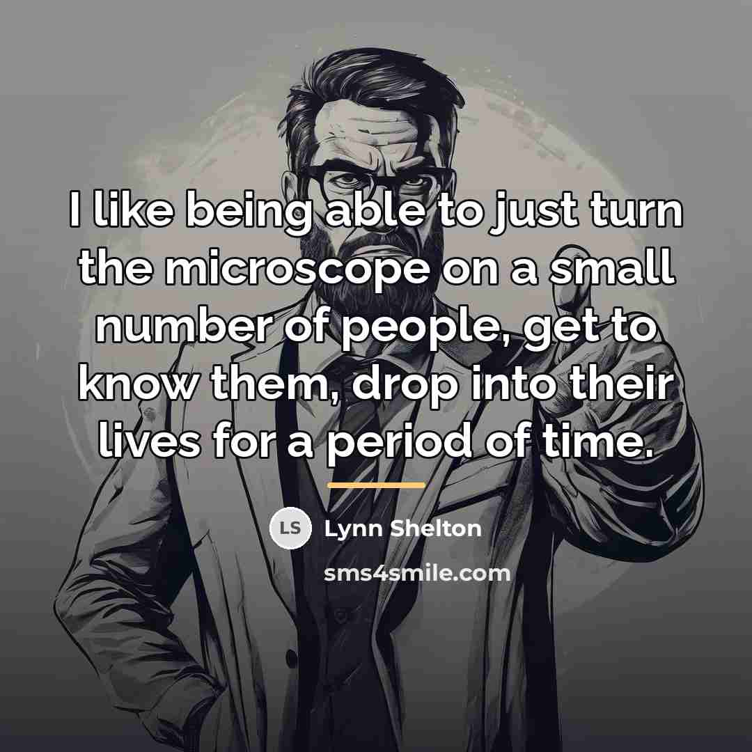 “I like being able to just turn the microscope on…” quote by Lynn Shelton