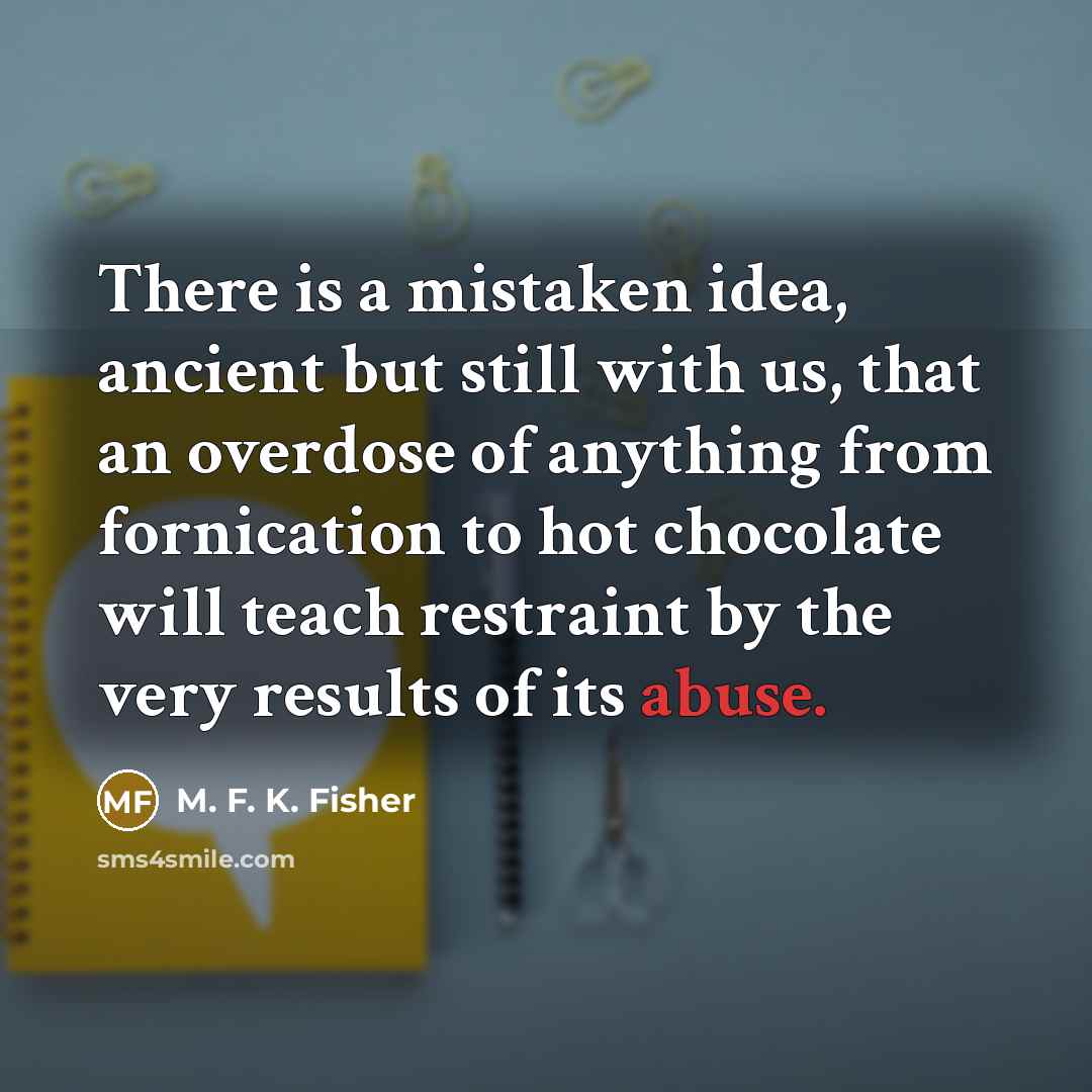 “There is a mistaken idea, ancient but still with us,…” quote by M. F. K. Fisher
