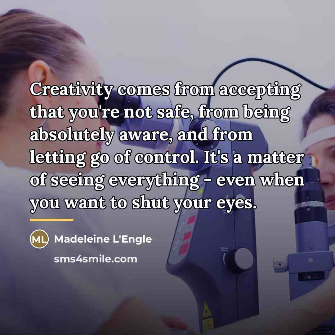 “Creativity comes from accepting that you're not safe, from being…” quote by Madeleine L'Engle