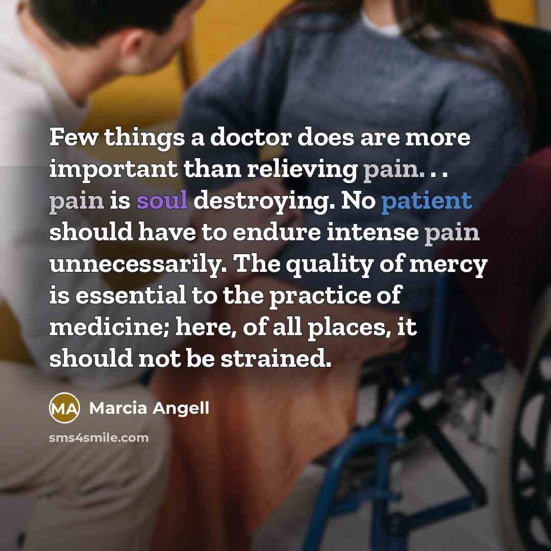 “Few things a doctor does are more important than relieving…” quote by Marcia Angell
