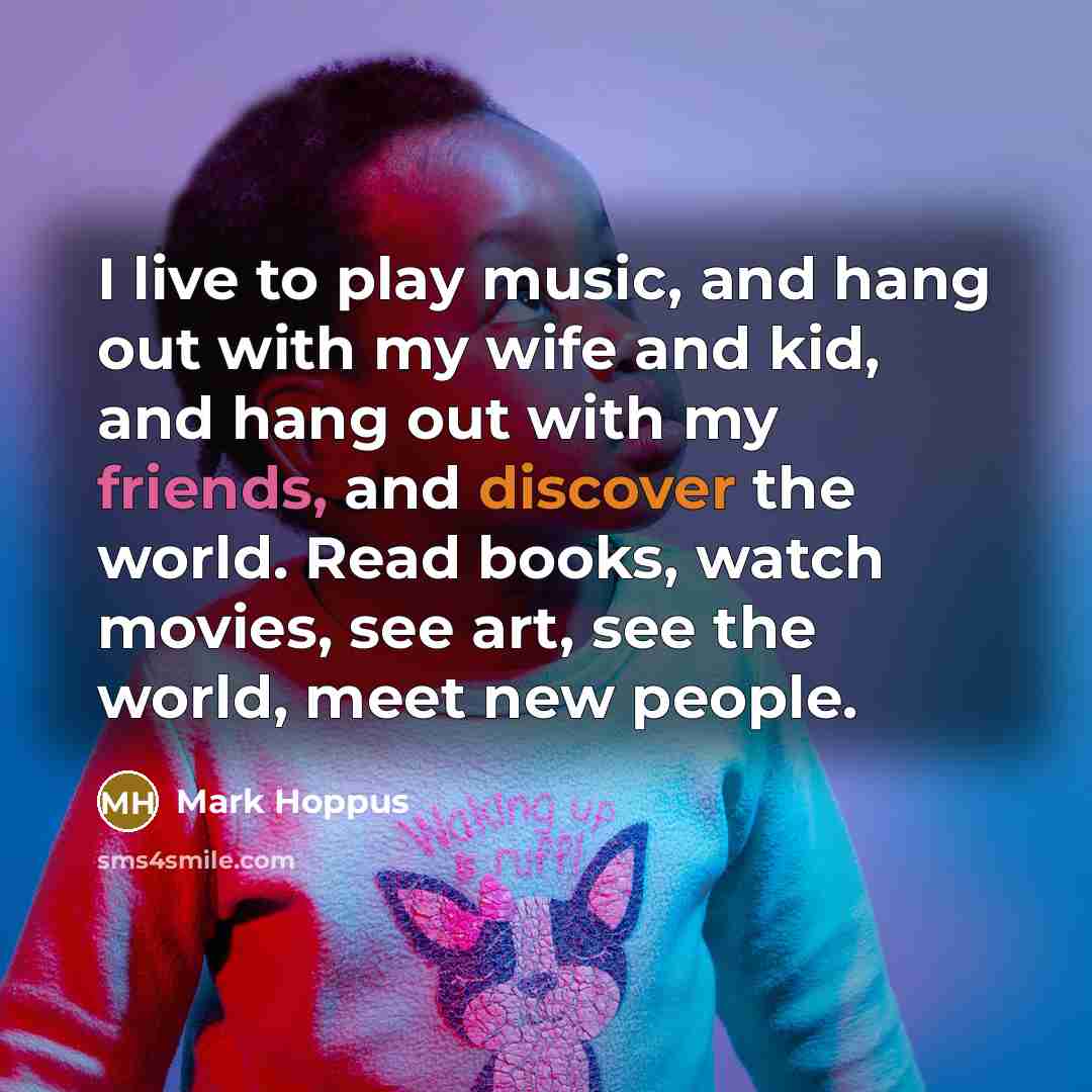 “I live to play music, and hang out with my…” quote by Mark Hoppus
