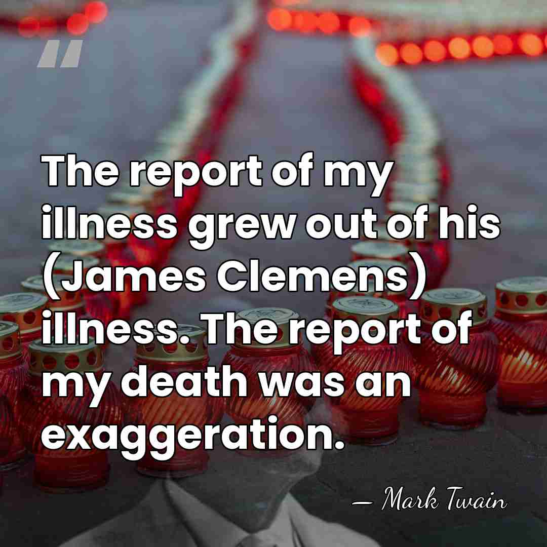 The report of my illness grew out of his (James Clemens) illness.&hellip; - Mark Twain