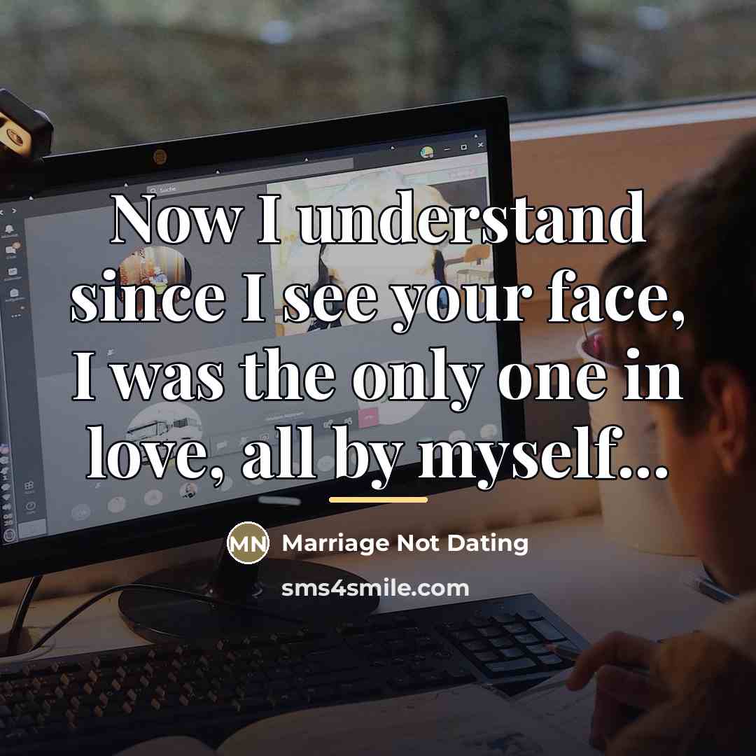 “Now I understand since I see your face, I was…” quote by Marriage Not Dating