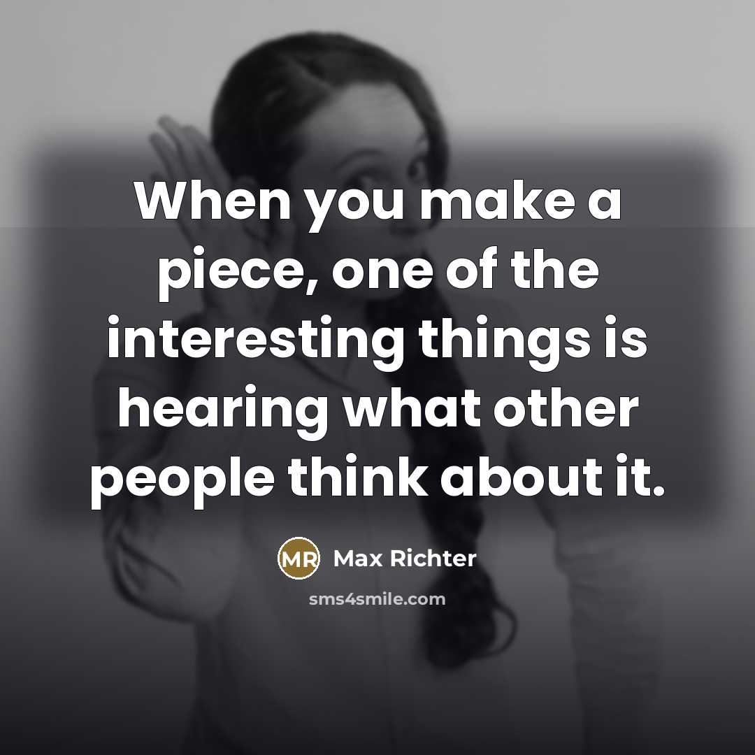 “When you make a piece, one of the interesting things…” quote by Max Richter