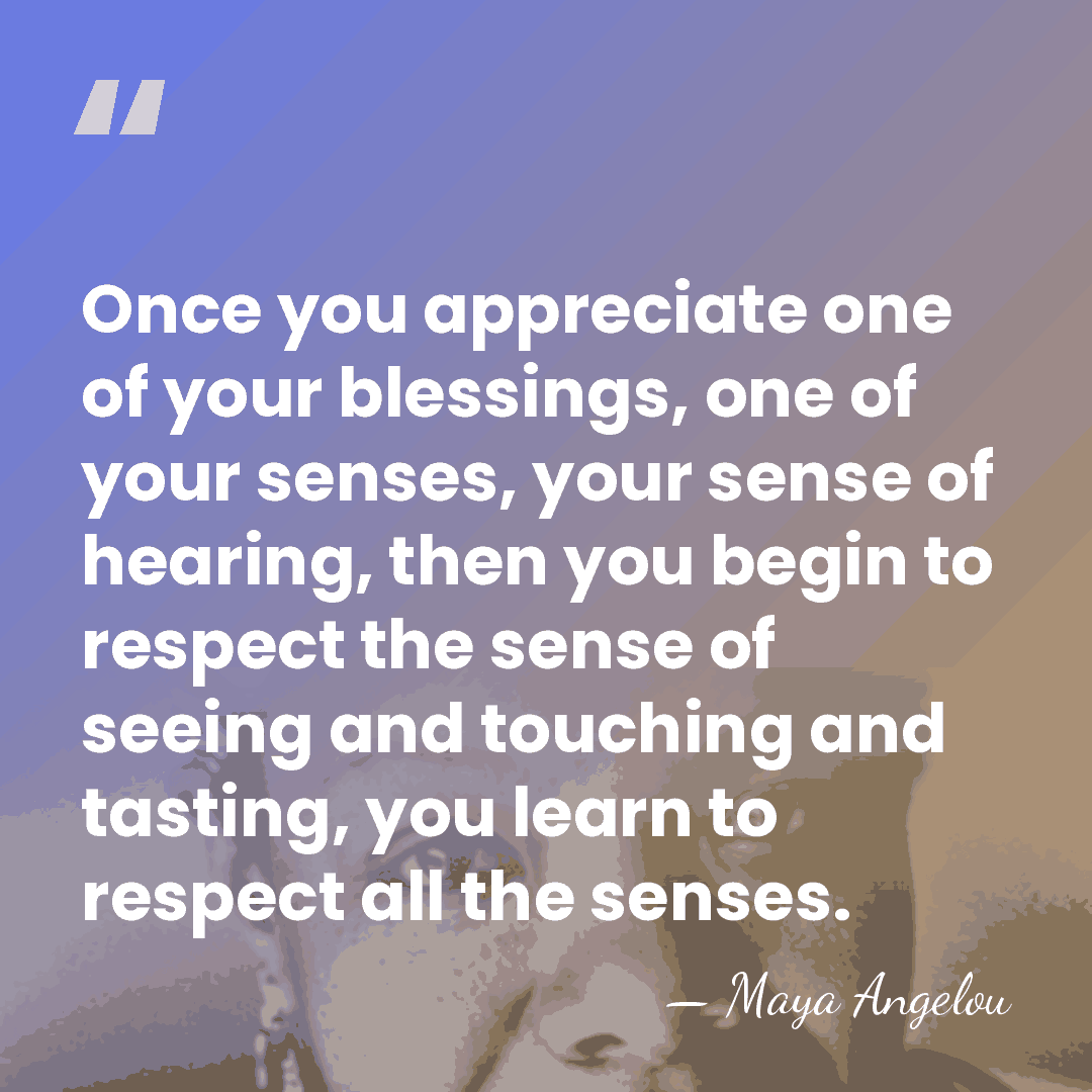 Once you appreciate one of your blessings, one of your senses, your&hellip; - Maya Angelou