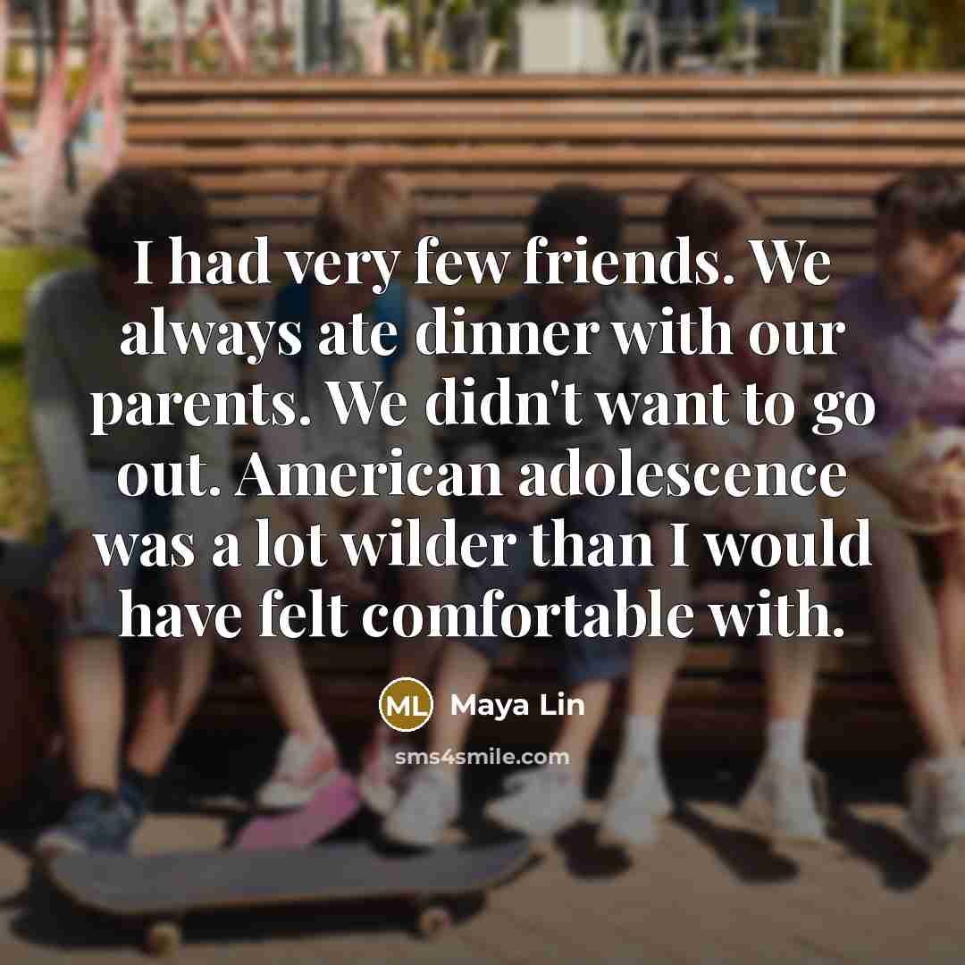 “I had very few friends. We always ate dinner with…” quote by Maya Lin