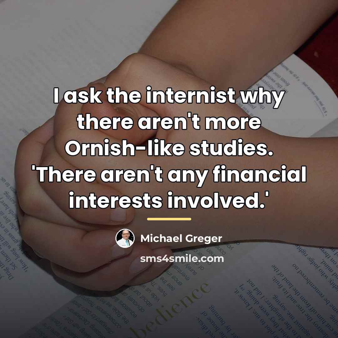 “I ask the internist why there aren't more Ornish-like studies.…” quote by Michael Greger