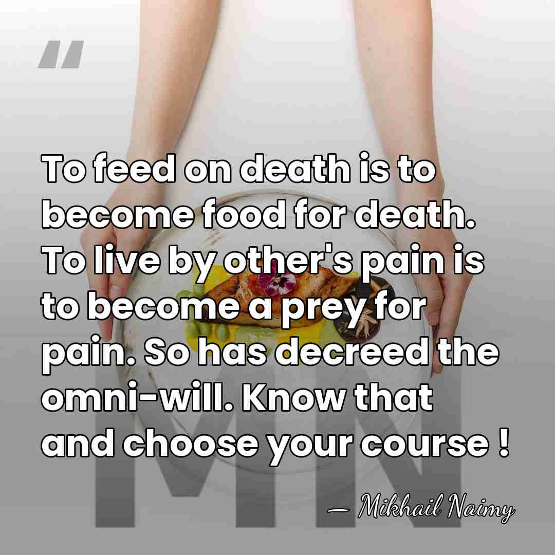 To feed on death is to become food for death. To live&hellip; - Mikhail Naimy