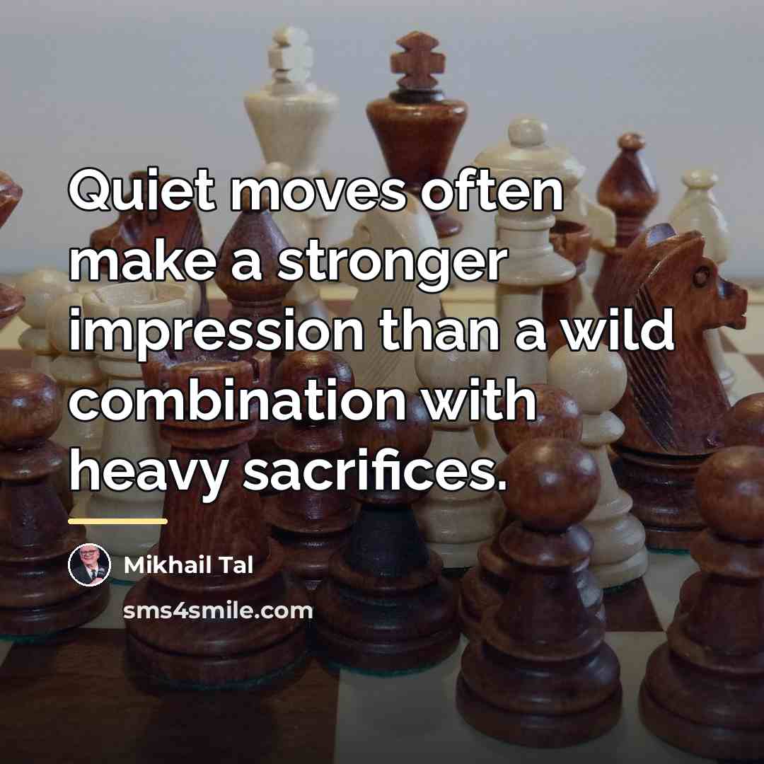 “Quiet moves often make a stronger impression than a wild…” quote by Mikhail Tal