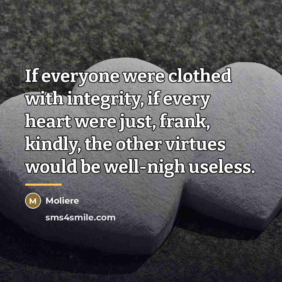 “If everyone were clothed with integrity, if every heart were…” quote by Moliere