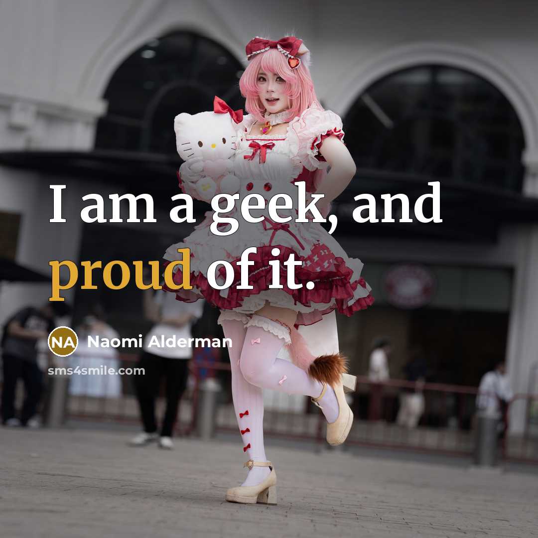 “I am a geek, and proud of it.…” quote by Naomi Alderman