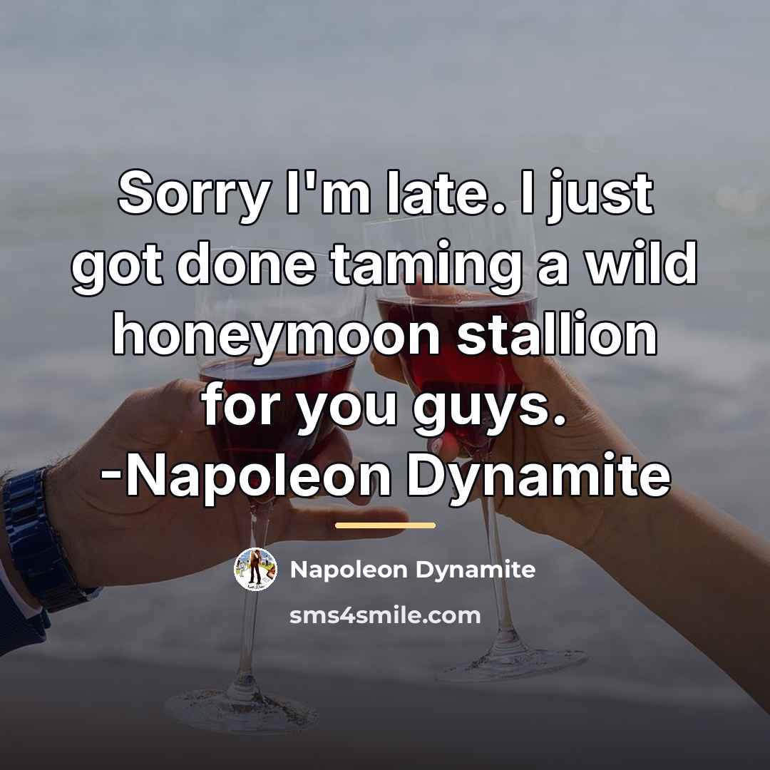 “Sorry I'm late. I just got done taming a wild…” quote by Napoleon Dynamite