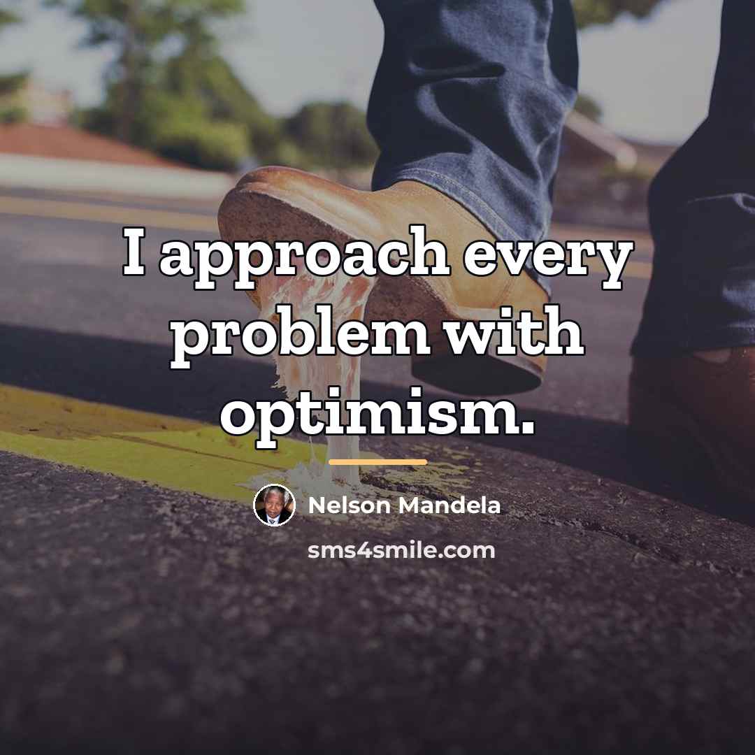 “I approach every problem with optimism.…” quote by Nelson Mandela