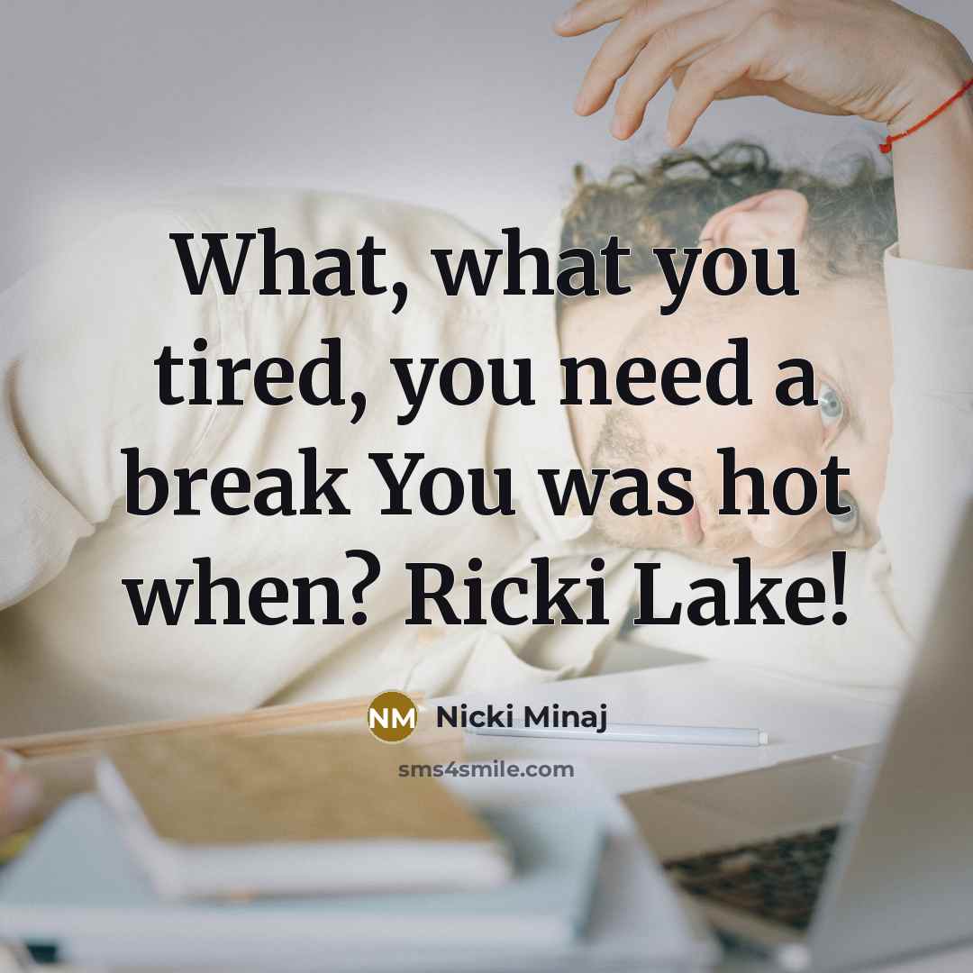“What, what you tired, you need a break You was…” quote by Nicki Minaj