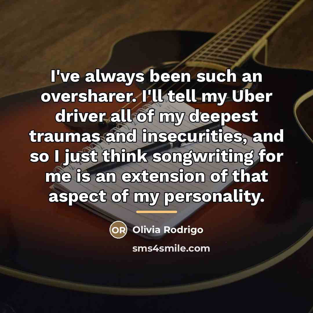 “I've always been such an oversharer. I'll tell my Uber…” quote by Olivia Rodrigo