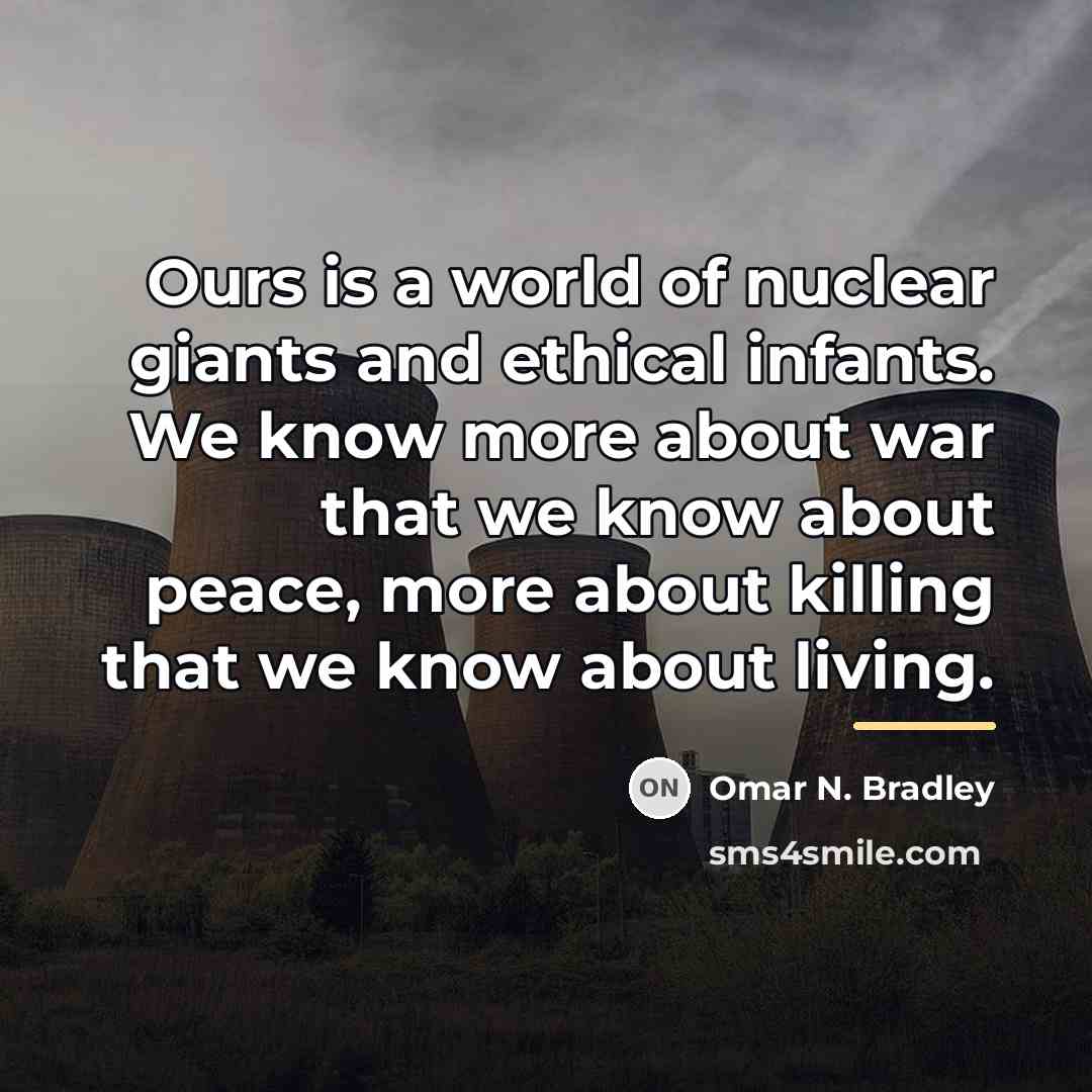 “Ours is a world of nuclear giants and ethical infants.…” quote by Omar N. Bradley