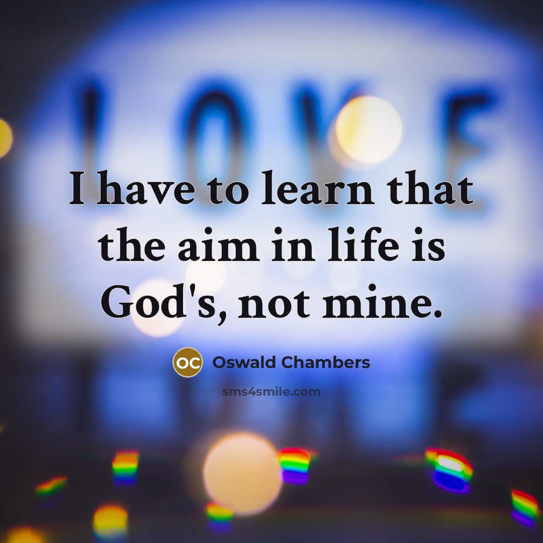 “I have to learn that the aim in life is…” quote by Oswald Chambers