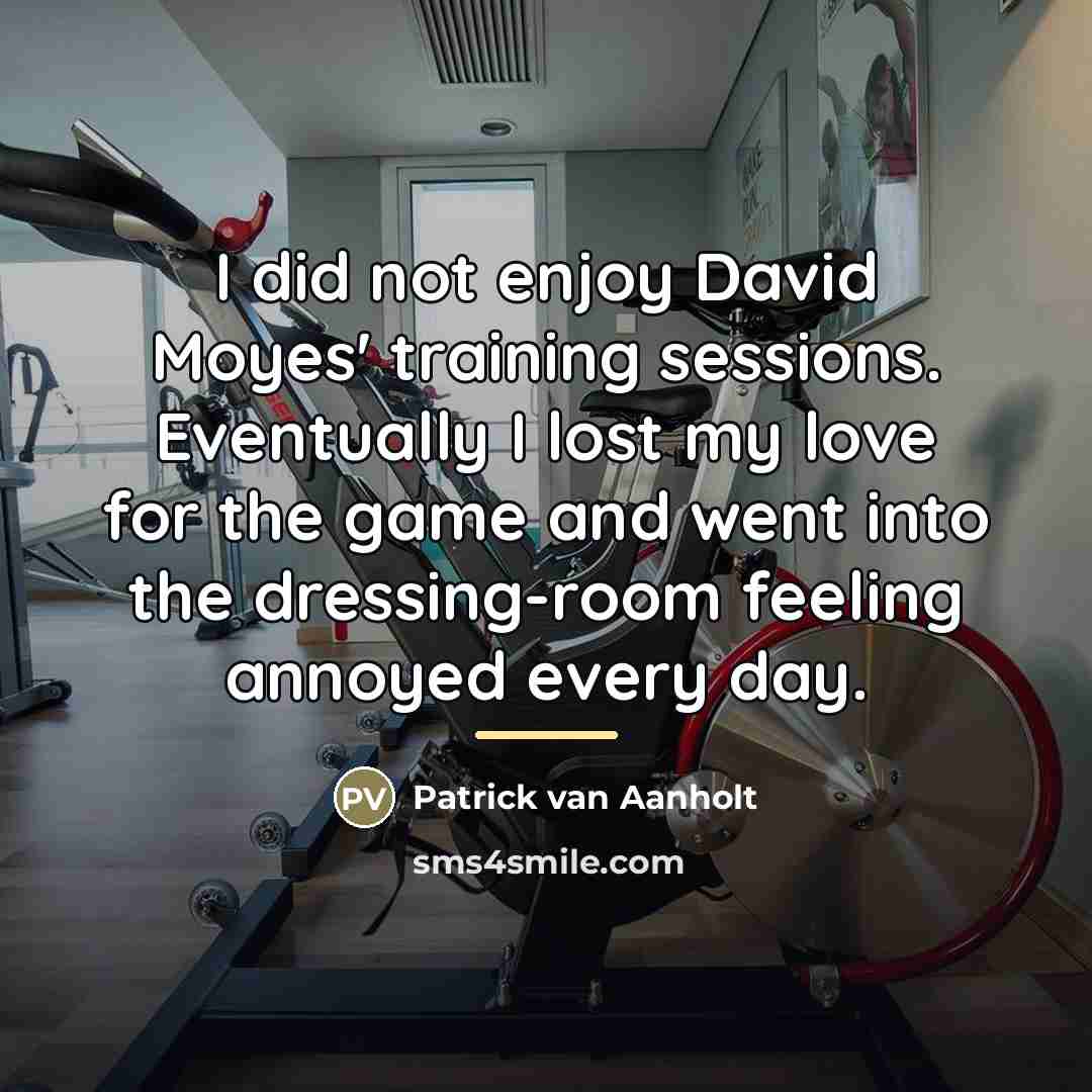 “I did not enjoy David Moyes' training sessions. Eventually I…” quote by Patrick van Aanholt