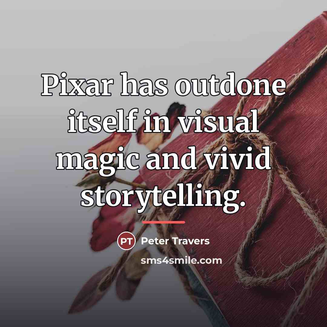 “Pixar has outdone itself in visual magic and vivid storytelling.…” quote by Peter Travers