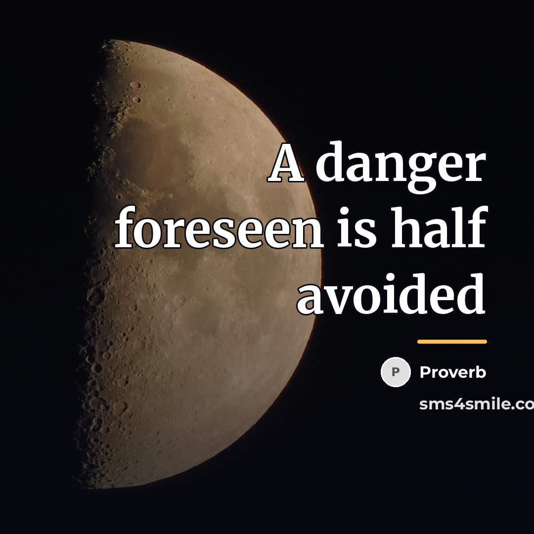 “A danger foreseen is half avoided…” quote by Proverb