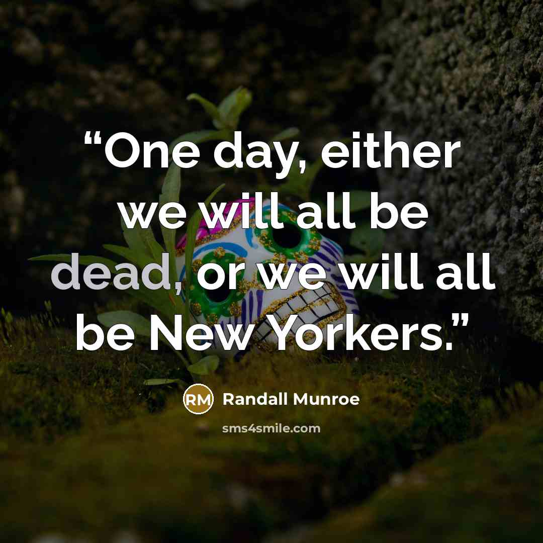 “One day, either we will all be dead, or we will all be New Yorkers.” quote by Randall Munroe