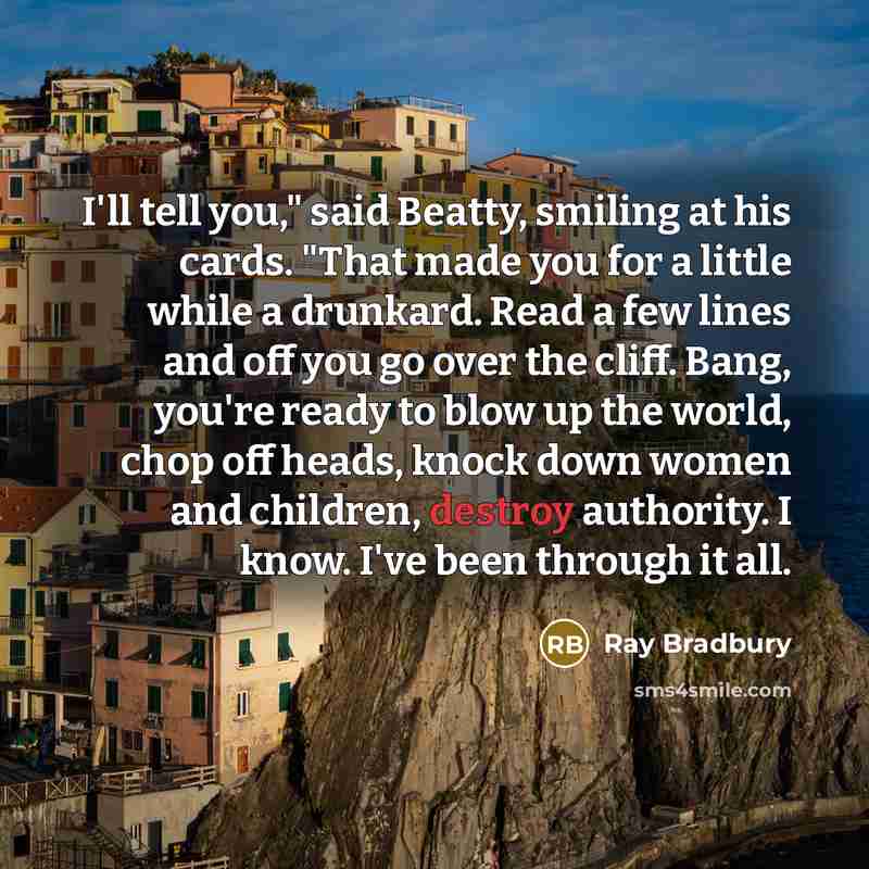 “I'll tell you," said Beatty, smiling at his cards. "That…” quote by Ray Bradbury