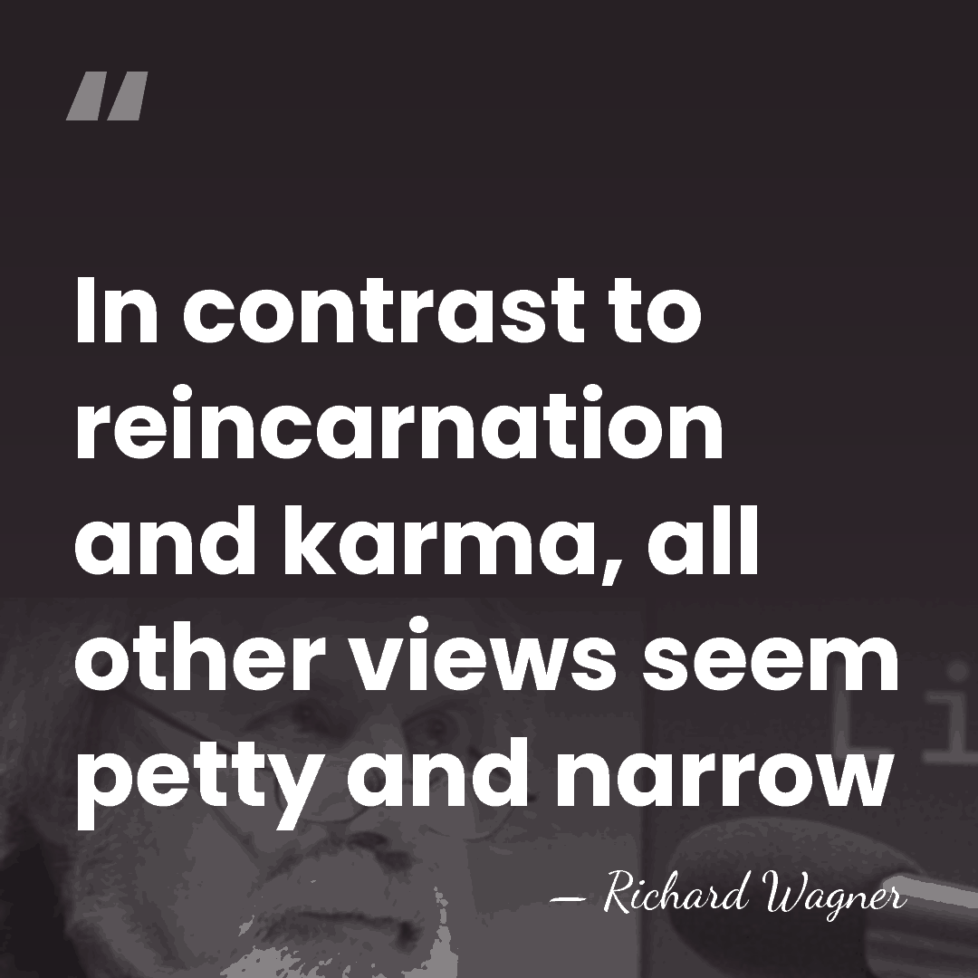 In contrast to reincarnation and karma, all other views seem petty and&hellip; - Richard Wagner
