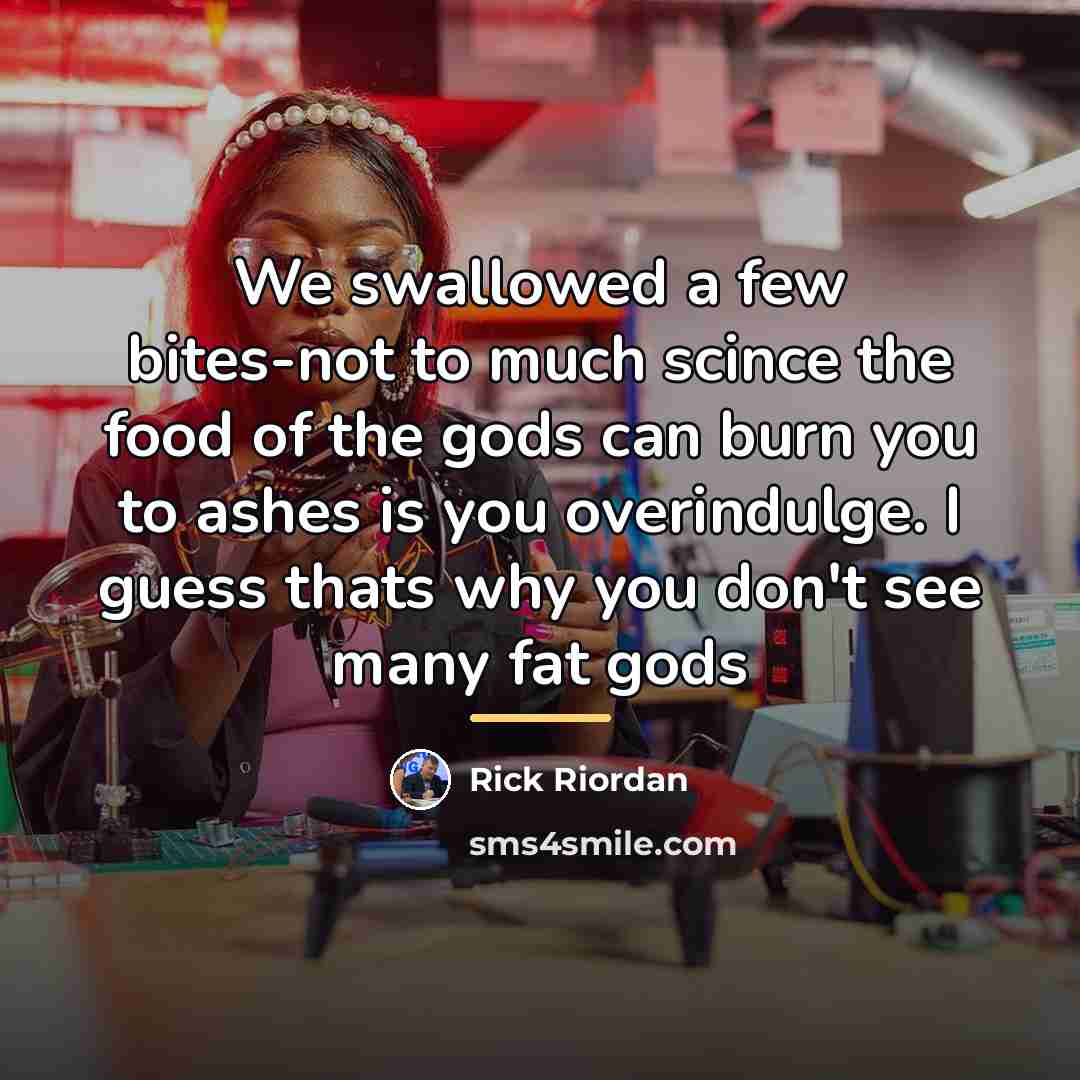 “We swallowed a few bites-not to much scince the food…” quote by Rick Riordan