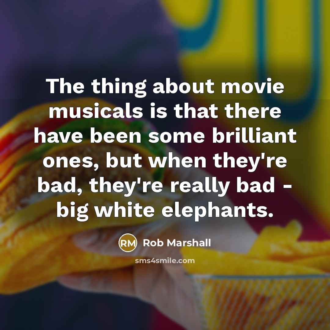 “The thing about movie musicals is that there have been…” quote by Rob Marshall