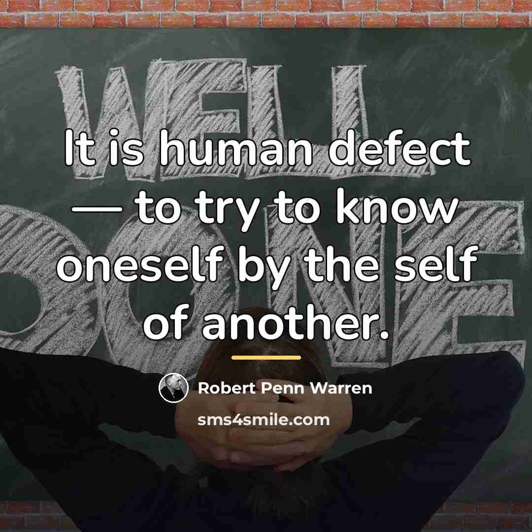“It is human defect — to try to know oneself…” quote by Robert Penn Warren