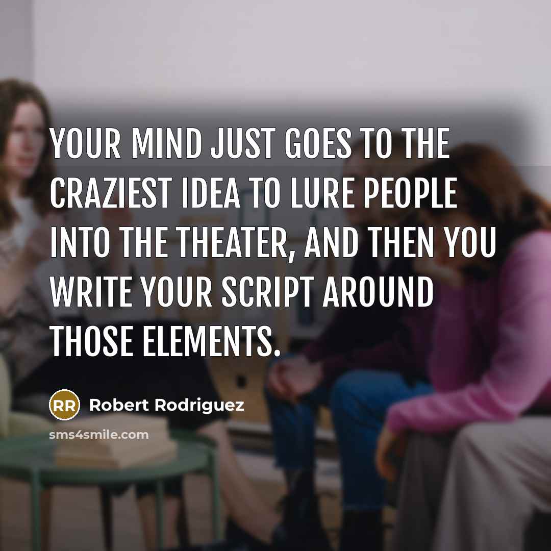 “Your mind just goes to the craziest idea to lure…” quote by Robert Rodriguez