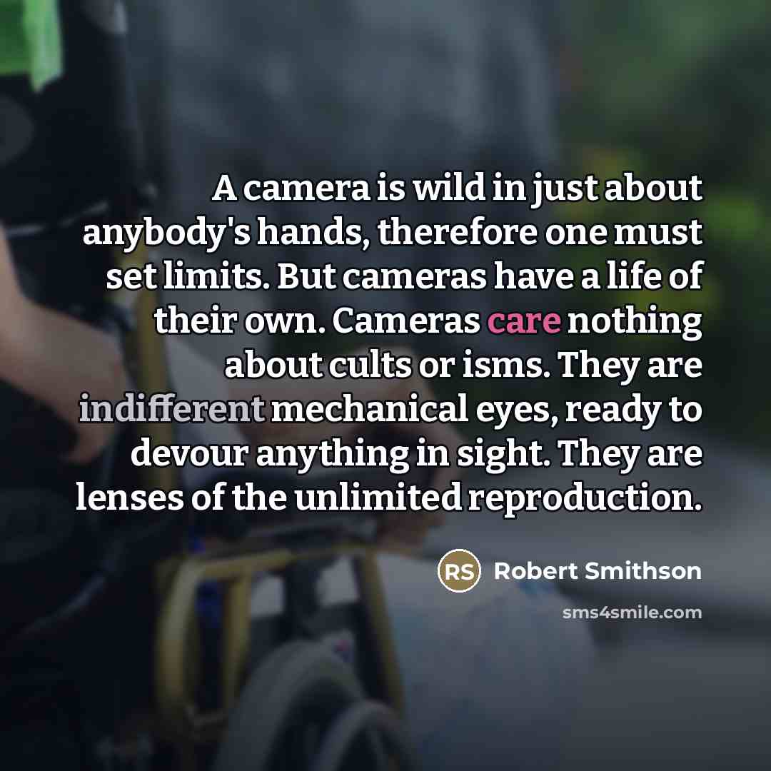 “A camera is wild in just about anybody's hands, therefore…” quote by Robert Smithson