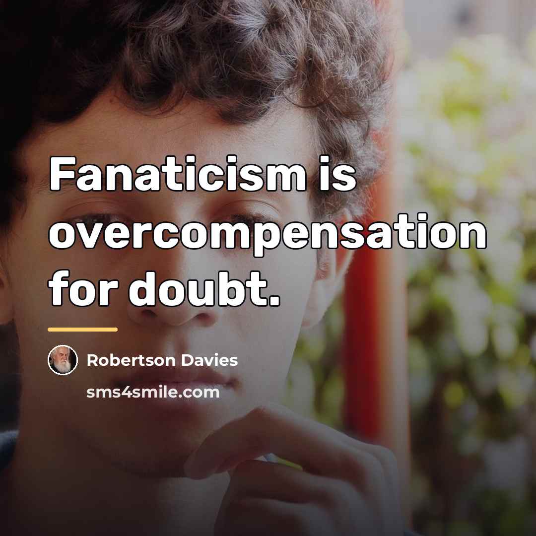 “Fanaticism is overcompensation for doubt.…” quote by Robertson Davies
