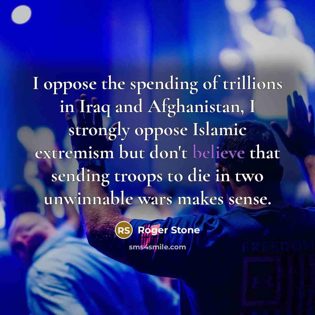 “I oppose the spending of trillions in Iraq and Afghanistan,…” quote by Roger Stone
