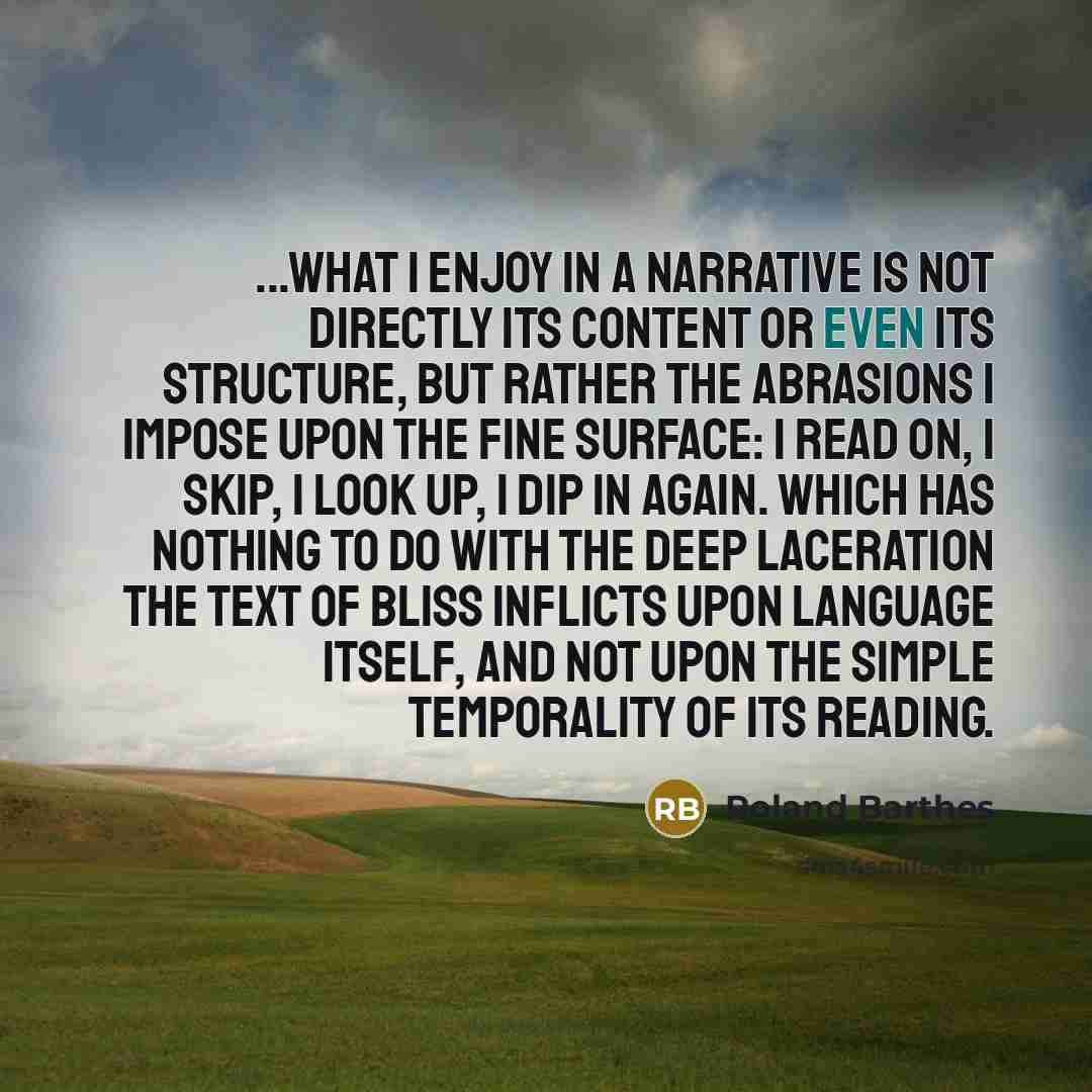 “...what I enjoy in a narrative is not directly its…” quote by Roland Barthes